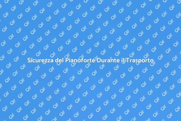 Come Proteggere il Pianoforte nel Trasporto