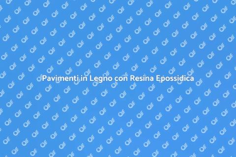 Resina Epossidica per Pavimenti Legno