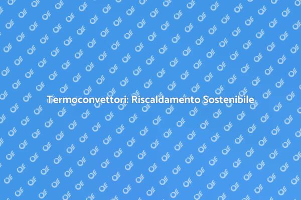 Termoconvettore: La Soluzione Efficiente