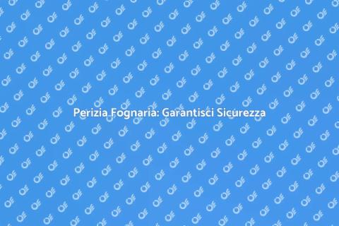 Perizia Scarichi Fognari: Importanza