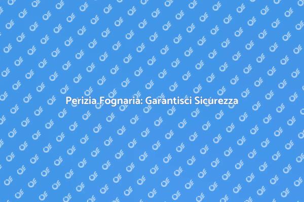 Perizia Fognaria: Un Passo Importante
