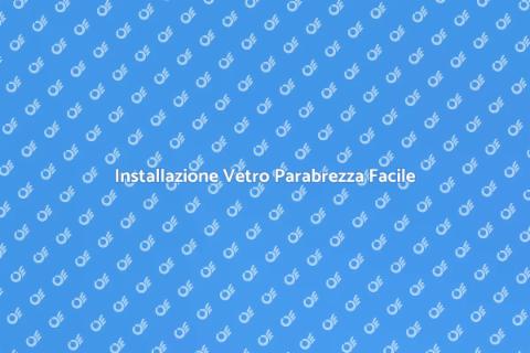Installare Vetro Parabrezza Guida
