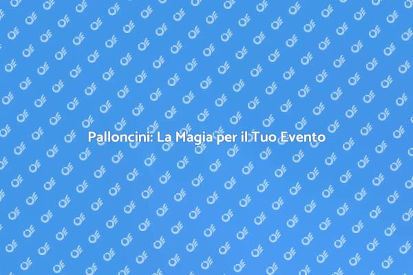 Palloncini: Elemento Chiave per Eventi