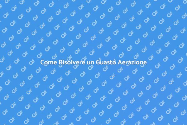 Soluzioni per Guasti nell'Aerazione