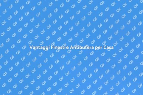 Finestre Antibufera: Comfort e Protezione