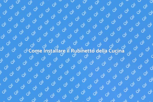 Installazione Rubinetto Cucina: Ecco Come
