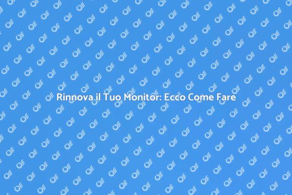 Rinnova il Tuo Monitor in Pochi Passi