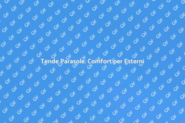 Comfort e Stile con Tende Parasole