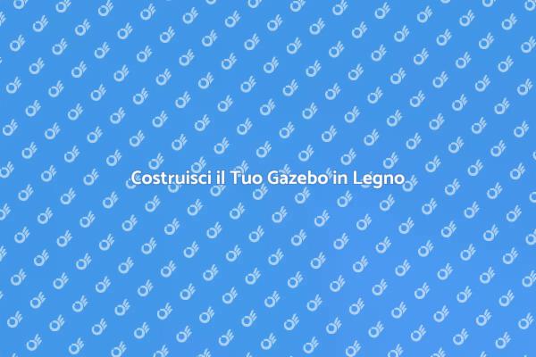Costruire un Gazebo: La Tua Oasi Verde