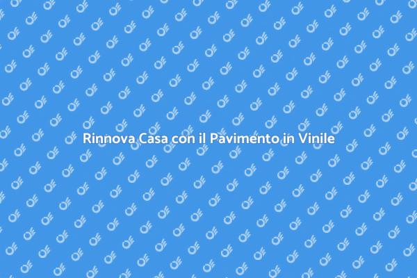 Pavimento in Vinile: Rinnova i Tuoi Spazi