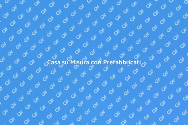 Prefabbricati: Innovazione per la Tua Casa