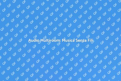 Sistema Audio Multiroom Senza Fili