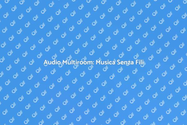 Audio Senza Fili in Ogni Stanza