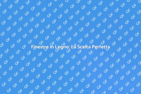 Finestre in Legno: Bellezza e Isolamento