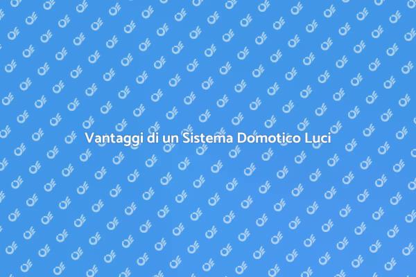Illuminazione Domotica: Scopri i Vantaggi