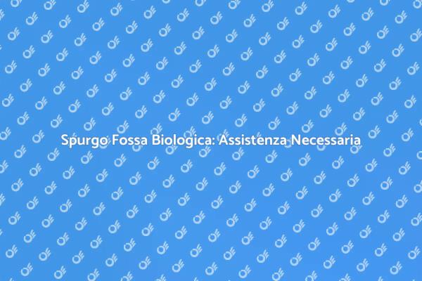 Spurgo Fossa Biologica: Servizio Essenziale