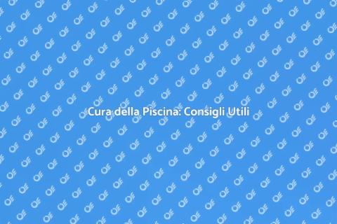 Manutenzione Piscina: Guida Annuale