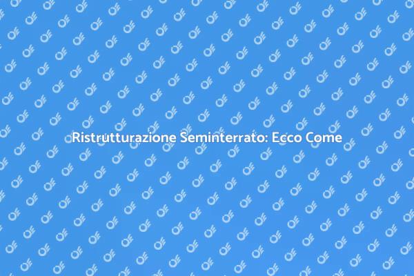 Ristrutturazione del Seminterrato: Scopri di Più