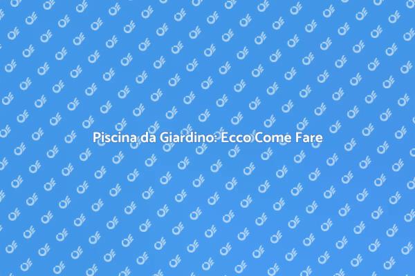 Trasforma il tuo Giardino con una Piscina