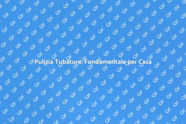 Igiene dei Canali: Un Passo Fondamentale