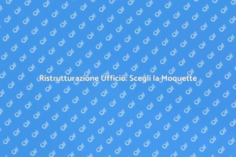 Ristrutturare Ufficio con Posa Moquette