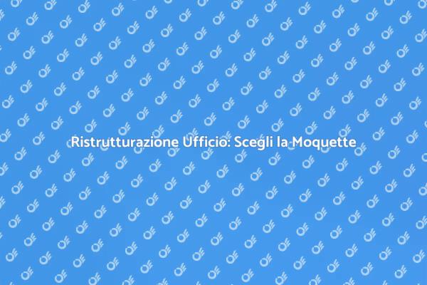 Ristrutturazione Ufficio: Moquette e Design