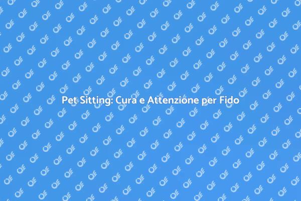Pet Sitting: Il Miglior Amico del Tuo Pet