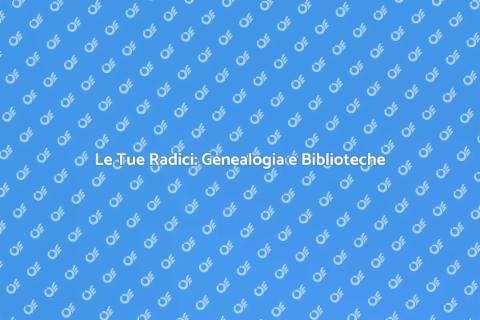 Scopri le Tue Origini Genealogiche