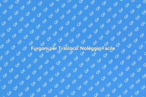 Noleggia un Furgone per Trasloco