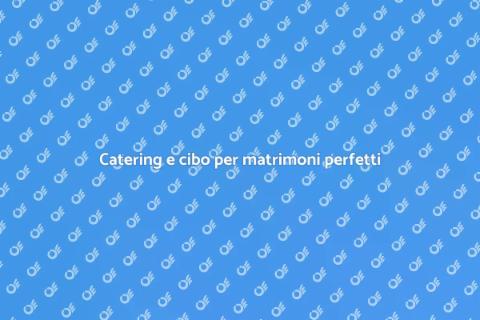 Cibo per un matrimonio indimenticabile