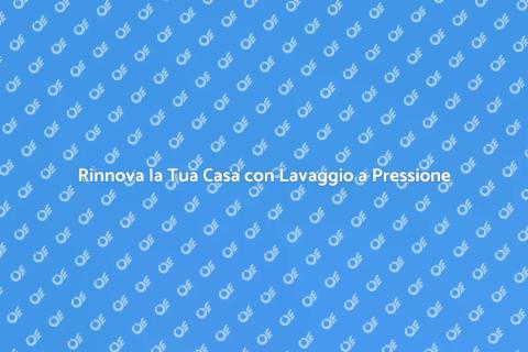 Lavaggio a Pressione per la Tua Casa