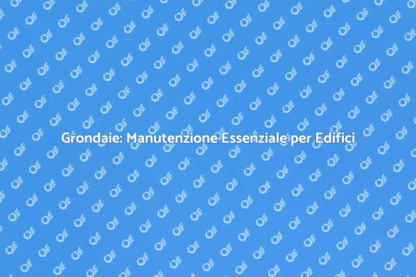 Grondaie: Proteggi la tua Struttura