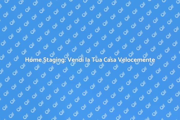 Home Staging: La Chiave per Vendere