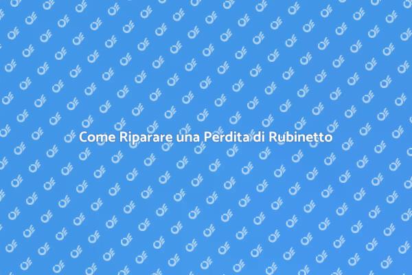 Riparazione Efficace di Perdite di Rubinetto
