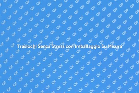 Imballaggio su Misura per Traslochi