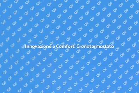 Cronotermostato e Termostato: Comfort