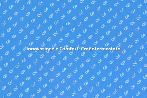 Comfort Domestico: Cronotermostato e Termostato