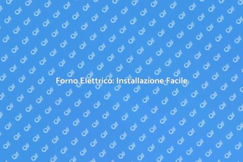 Installazione Forno Elettrico Facile