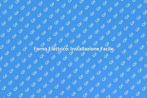 Guida all'Installazione del Forno Elettrico