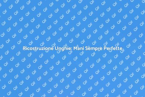 Ricostruzione Unghie: Bellezza e Stile