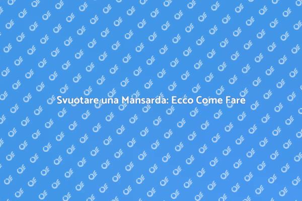 Svuotare Casa Mansardata: Come Procedere