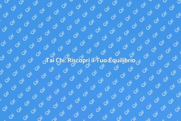 Tai Chi: Il Segreto del Benessere