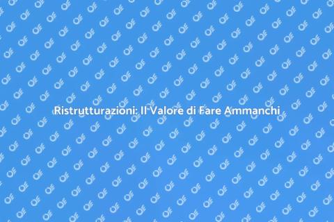 Fare Ammanchi: Ristrutturazioni Efficaci