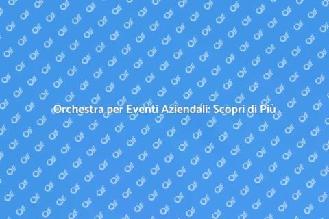 Ingaggiare un'Orchestra per Eventi Aziendali