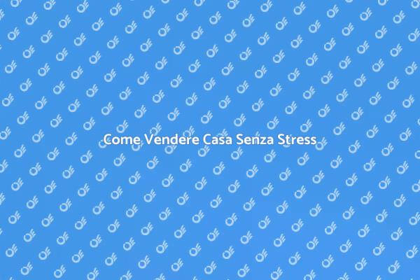 Mettere in Vendita Casa: Ecco Come Fare