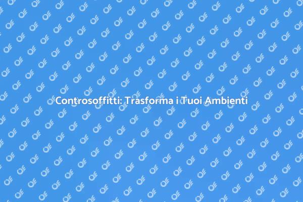 Controsoffitti: Guida alla Trasformazione