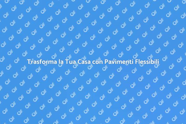 Pavimenti Flessibili: Innovazione e Stile