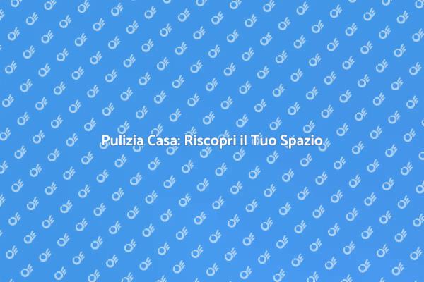 Rendi la Tua Casa Splendente