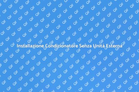 Montaggio Condizionatore Senza Unità Esterna