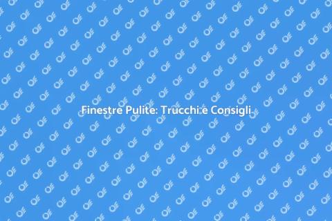 Pulire le Finestre: Guida Pratica